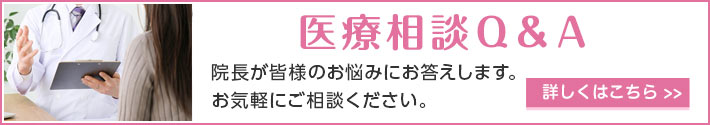 医療相談Ｑ＆Ａ 院長が皆様のお悩みにお答えします。お気軽にご相談ください。
